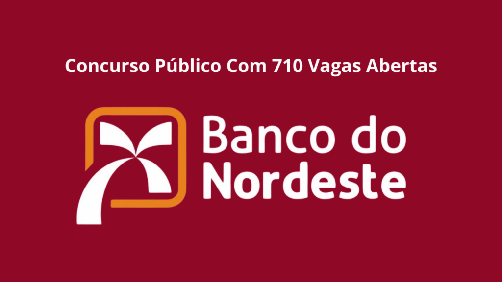 Concurso do Banco do Nordeste 2024: 710 vagas